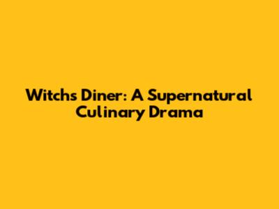 Witch's Diner: A Supernatural Culinary Drama