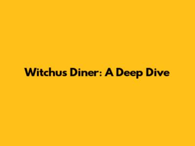 Witchu's Diner: A Deep Dive