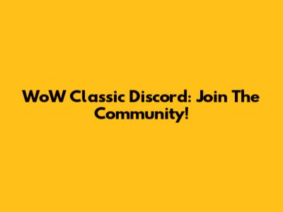 WoW Classic Discord: Join The Community!