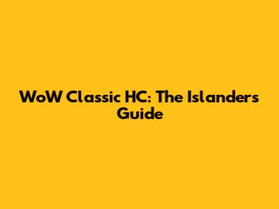 WoW Classic HC: The Islander's Guide