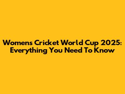 Women's Cricket World Cup 2025: Everything You Need To Know
