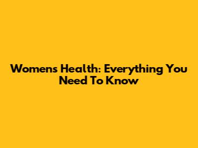 Women's Health: Everything You Need To Know