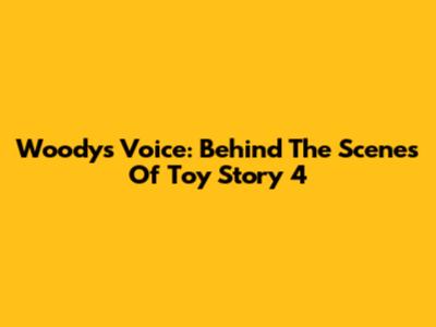 Woody's Voice: Behind The Scenes Of Toy Story 4