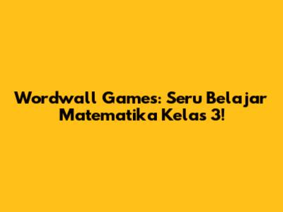 Wordwall Games: Seru Belajar Matematika Kelas 3!