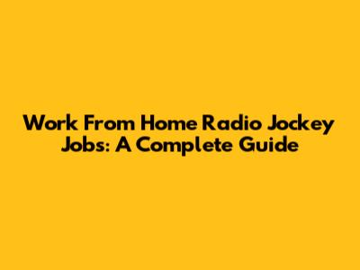 Work From Home Radio Jockey Jobs: A Complete Guide