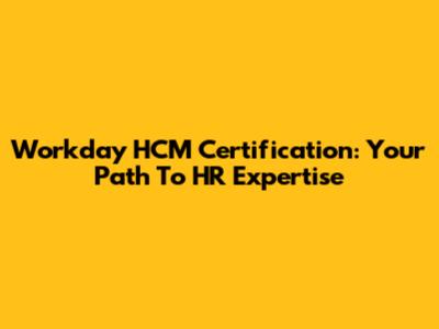 Workday HCM Certification: Your Path To HR Expertise