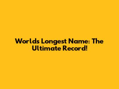 World's Longest Name: The Ultimate Record!