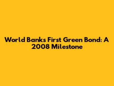 World Bank's First Green Bond: A 2008 Milestone