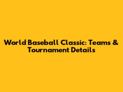 World Baseball Classic: Teams & Tournament Details