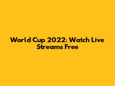 World Cup 2022: Watch Live Streams Free