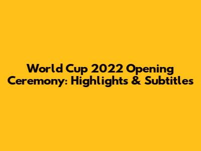 World Cup 2022 Opening Ceremony: Highlights & Subtitles