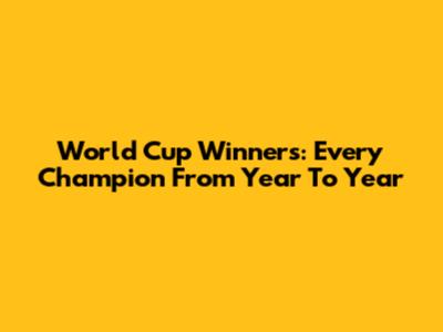 World Cup Winners: Every Champion From Year To Year