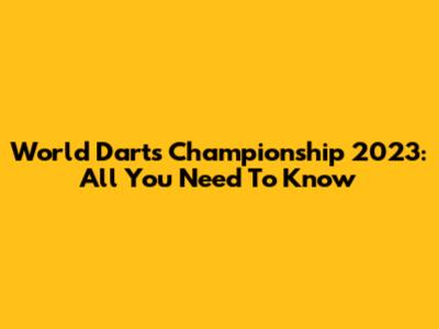 World Darts Championship 2023: All You Need To Know