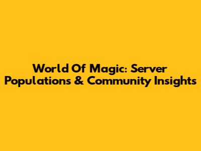 World Of Magic: Server Populations & Community Insights