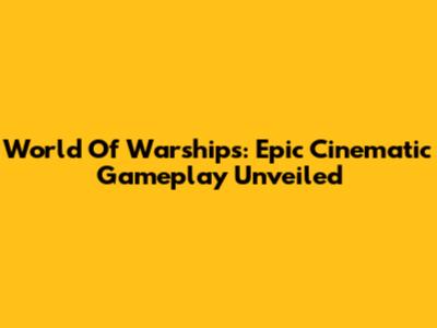 World Of Warships: Epic Cinematic Gameplay Unveiled