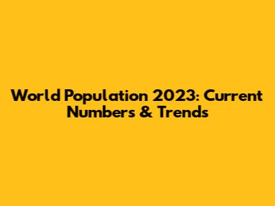 World Population 2023: Current Numbers & Trends