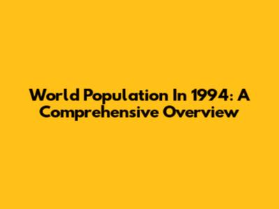 World Population In 1994: A Comprehensive Overview