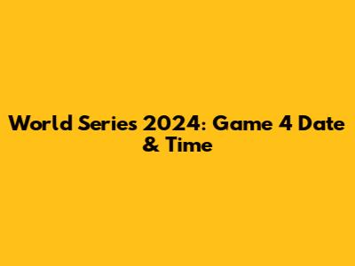 World Series 2024: Game 4 Date & Time