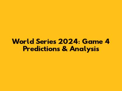 World Series 2024: Game 4 Predictions & Analysis