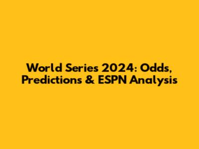World Series 2024: Odds, Predictions & ESPN Analysis