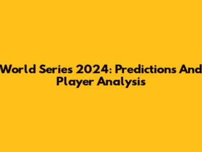 World Series 2024: Predictions And Player Analysis