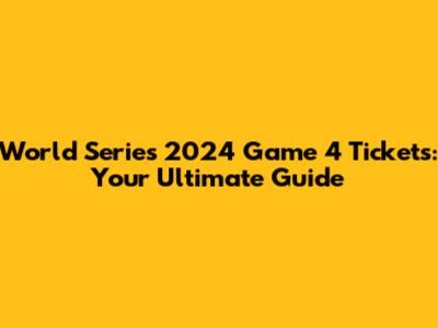 World Series 2024 Game 4 Tickets: Your Ultimate Guide