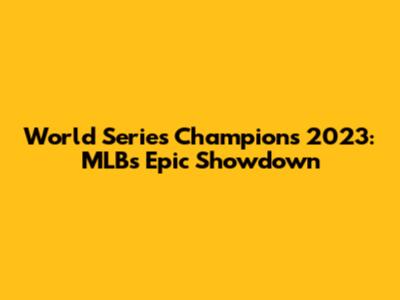 World Series Champions 2023: MLB's Epic Showdown