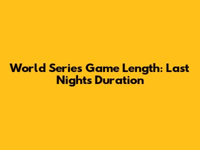World Series Game Length: Last Night's Duration