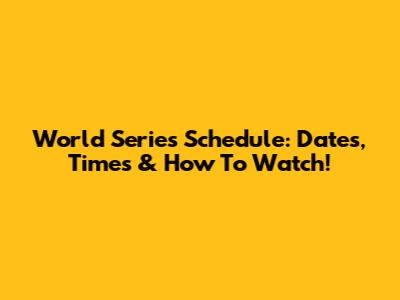World Series Schedule: Dates, Times & How To Watch!