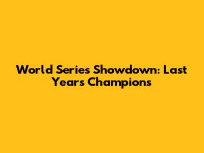 World Series Showdown: Last Year's Champions