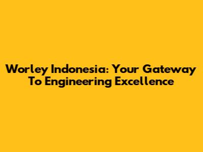 Worley Indonesia: Your Gateway To Engineering Excellence