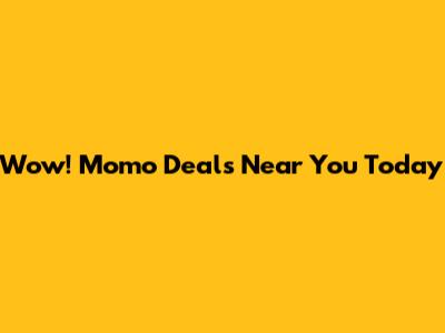 Wow! Momo Deals Near You Today