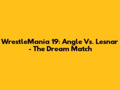 WrestleMania 19: Angle Vs. Lesnar - The Dream Match