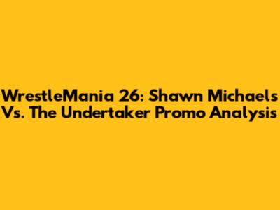 WrestleMania 26: Shawn Michaels Vs. The Undertaker Promo Analysis