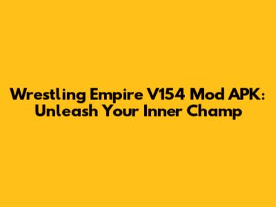 Wrestling Empire V154 Mod APK: Unleash Your Inner Champ