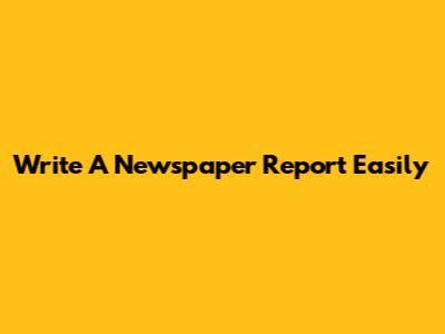 Write A Newspaper Report Easily