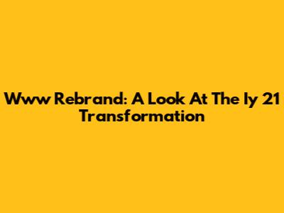 Www Rebrand: A Look At The Iy 21 Transformation