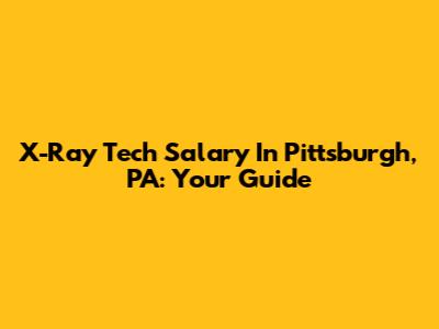X-Ray Tech Salary In Pittsburgh, PA: Your Guide