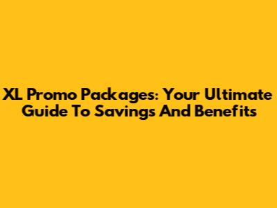 XL Promo Packages: Your Ultimate Guide To Savings And Benefits