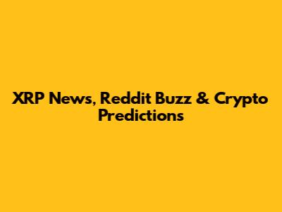 XRP News, Reddit Buzz & Crypto Predictions