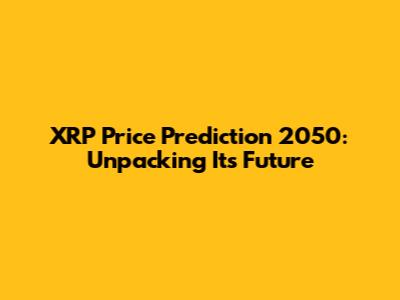 XRP Price Prediction 2050: Unpacking Its Future
