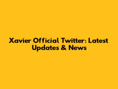 Xavier Official Twitter: Latest Updates & News