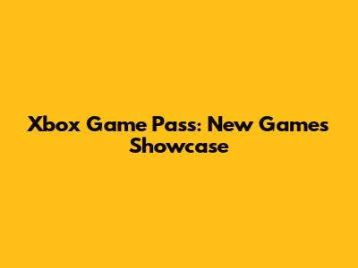 Xbox Game Pass: New Games Showcase