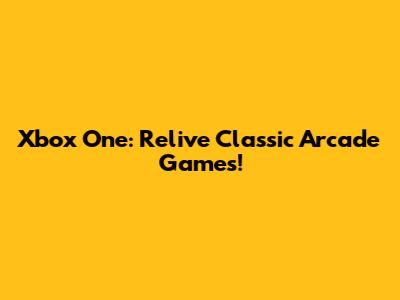 Xbox One: Relive Classic Arcade Games!