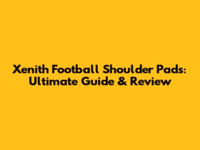 Xenith Football Shoulder Pads: Ultimate Guide & Review
