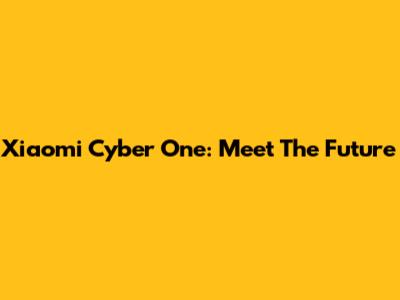 Xiaomi Cyber One: Meet The Future