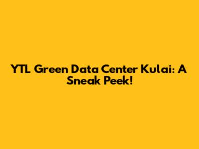 YTL Green Data Center Kulai: A Sneak Peek!