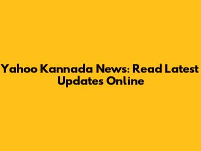 Yahoo Kannada News: Read Latest Updates Online