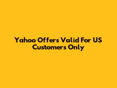 Yahoo Offers Valid For US Customers Only