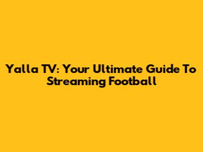Yalla TV: Your Ultimate Guide To Streaming Football